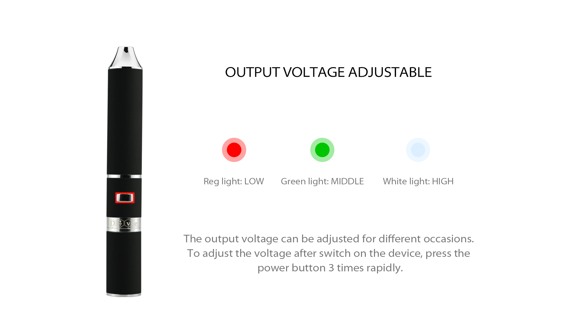 Yocan Dive output voltage adjustable. 3 Voltage Levels: High - White Light, Medium - Green Light, Low - Red Light;
