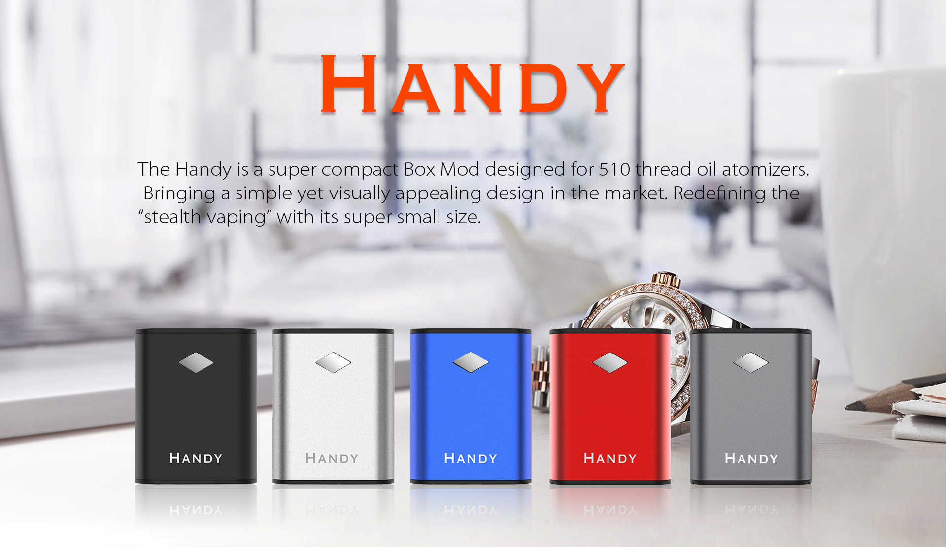 The Handy is a super compact Box Mod designed for 510 thread oil atomizers. Bringing a simple yet visually appealing design in the market. Redefining the “stealth vaping” with its super small size.
