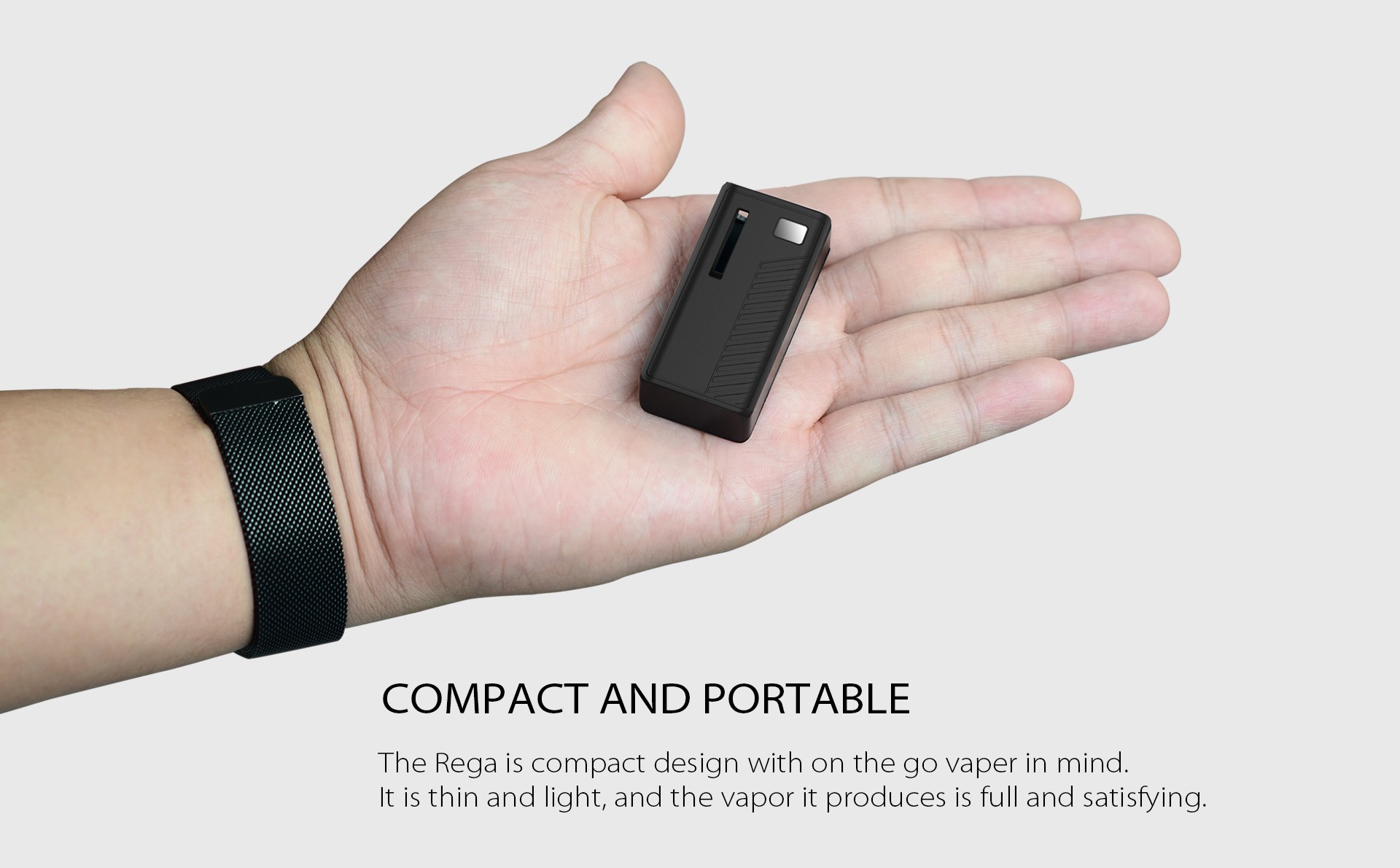 The Rega is compact design with on the go vaper in mind.