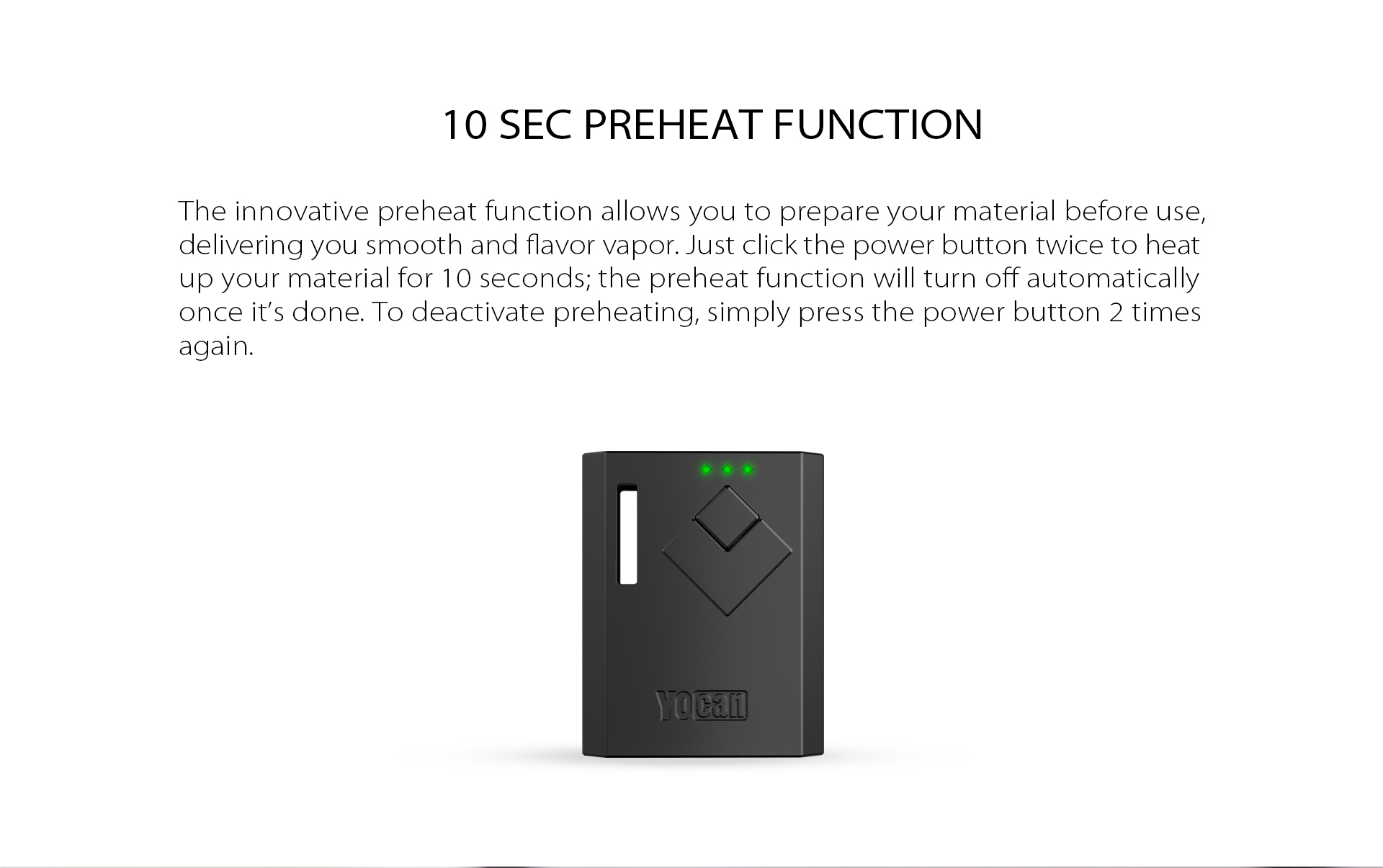 The Yocan Wit Box Mod Battery features 10 sec preheat function.