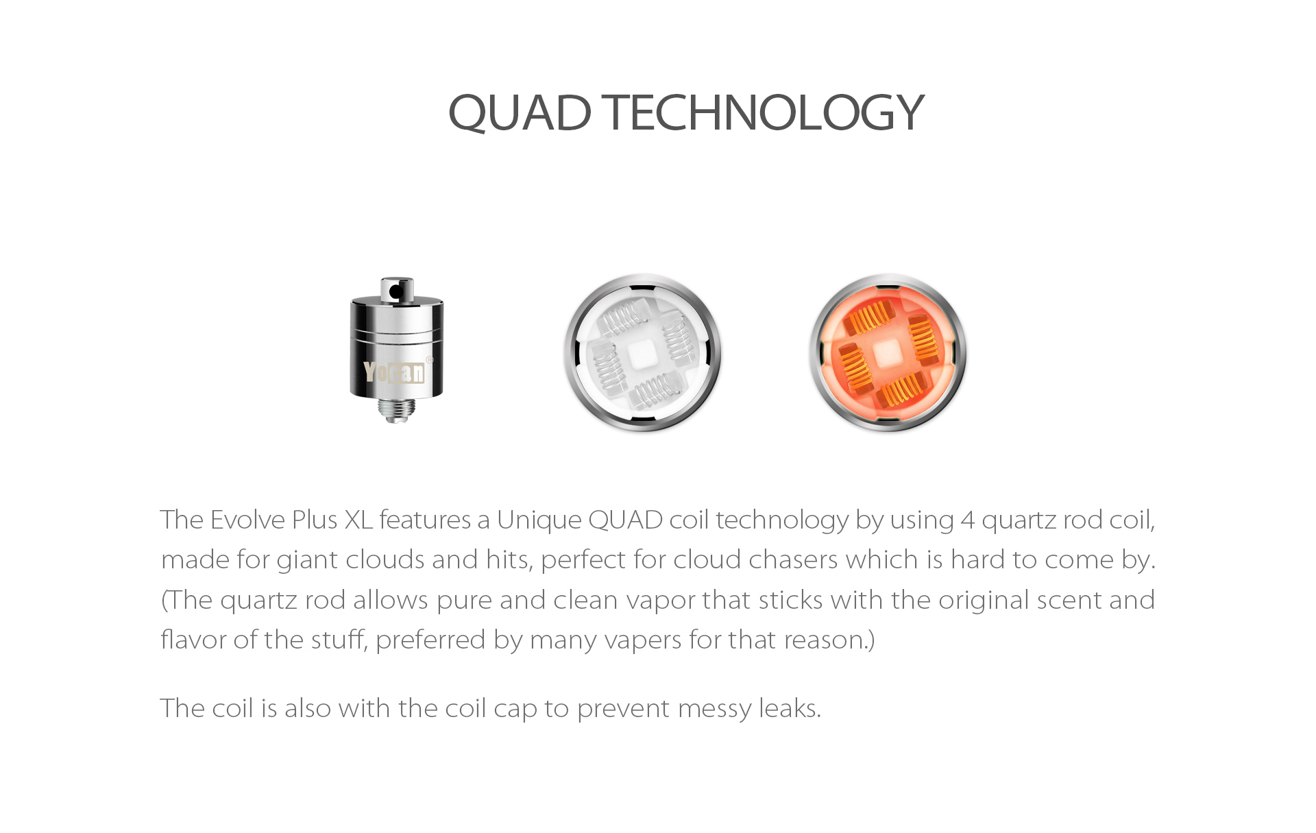 Yocan Evolve Plus XL Vaporizer 2020 version features a unique QUAD coil technology by using 4 quartz rod coil.