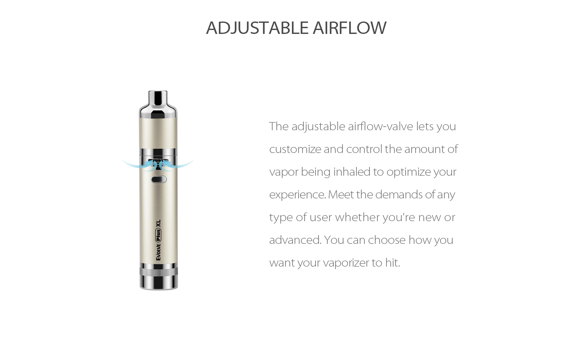 Yocan Evolve Plus XL Vaporizer 2020 version features adjustable airflow-valve lets you customize and control the amount of vapor being inhaled to optimize your experience.