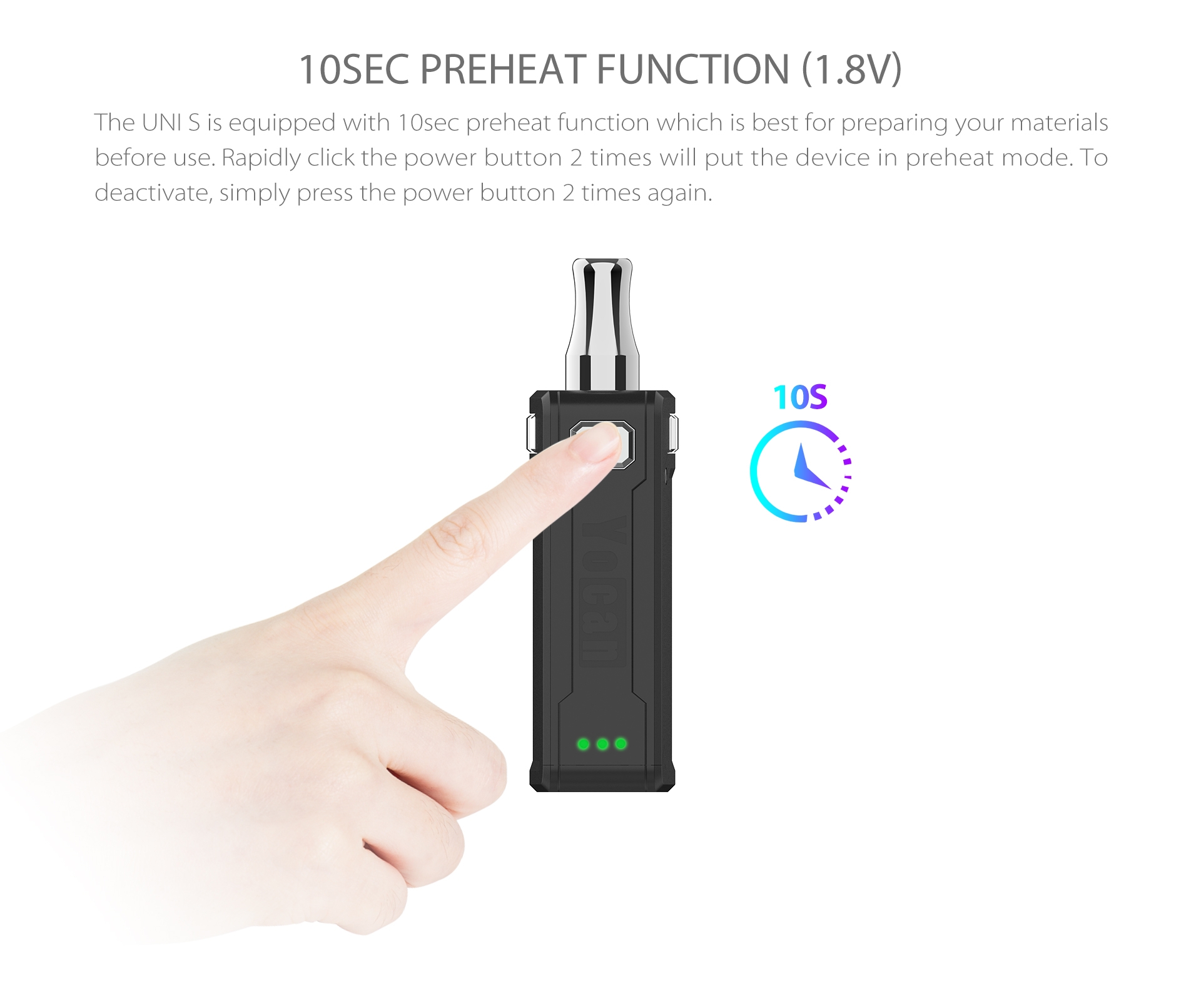 Yocan UNI S Box Mod is equipped with 10sec preheat function