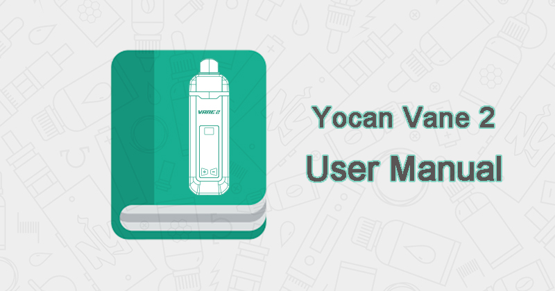 Yocan Vane 2 User Manual Download