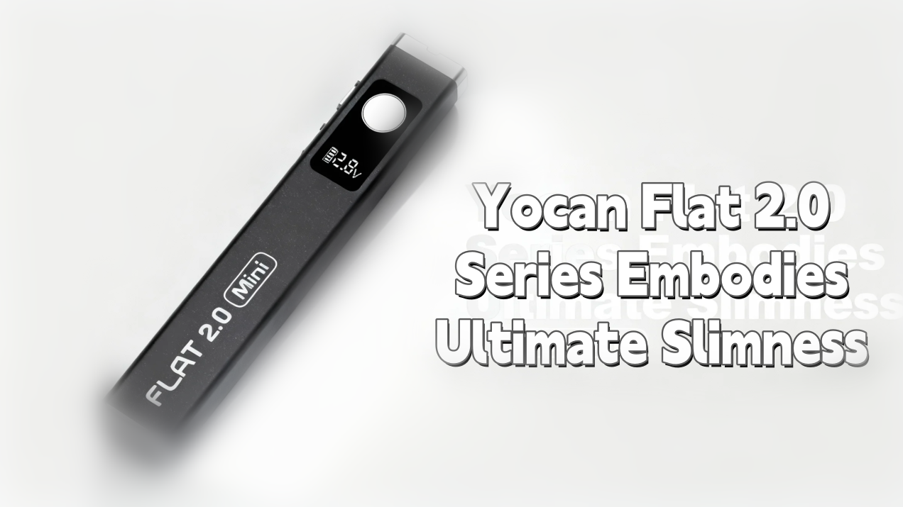 Yocan Flat 2.0 Series Embodies Ultimate Slimness